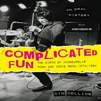 Комплицирана Забава: Раѓањето На Минеаполис Панк И Инди Рок, 1974- --- Усна Историја